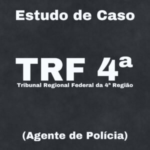 Estudo de Caso para o TRF 4 (Agente de Polícia) – Júnia Andrade