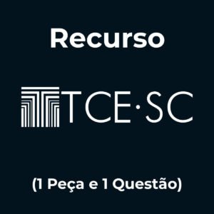 Recurso Completo para o TCE-SC (1 Peça + 1 Questão) - Júnia Andrade