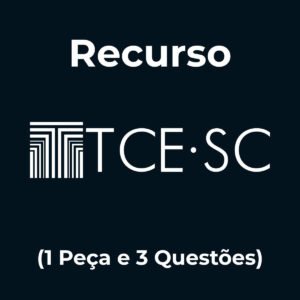 Recurso Completo para o TCE-SC (1 Peça + 3 Questões) – Júnia Andrade
